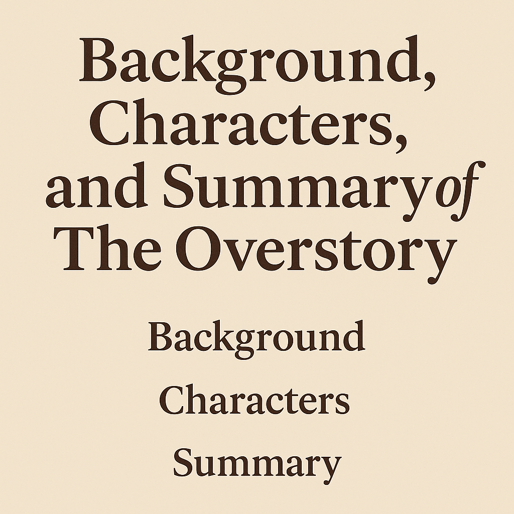 Background, Characters and Summary of the Overstory