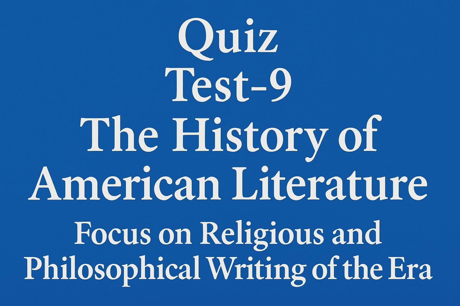 Quiz Test-9 The History of American Literature. religious and philosophical writing